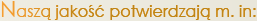 Naszą jakość potwierdzają m.in.: